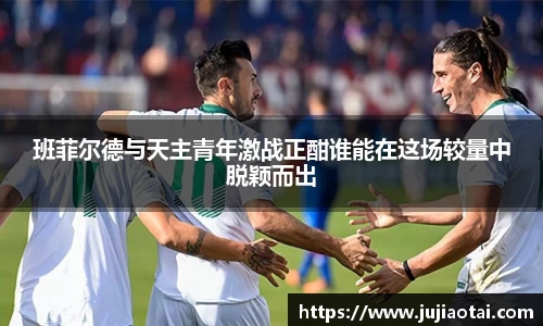 班菲尔德与天主青年激战正酣谁能在这场较量中脱颖而出